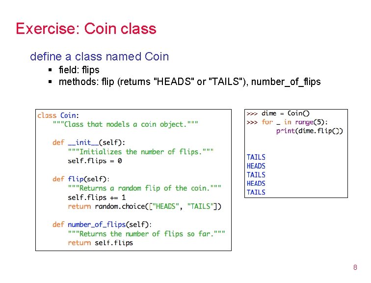 Exercise: Coin class define a class named Coin § field: flips § methods: flip