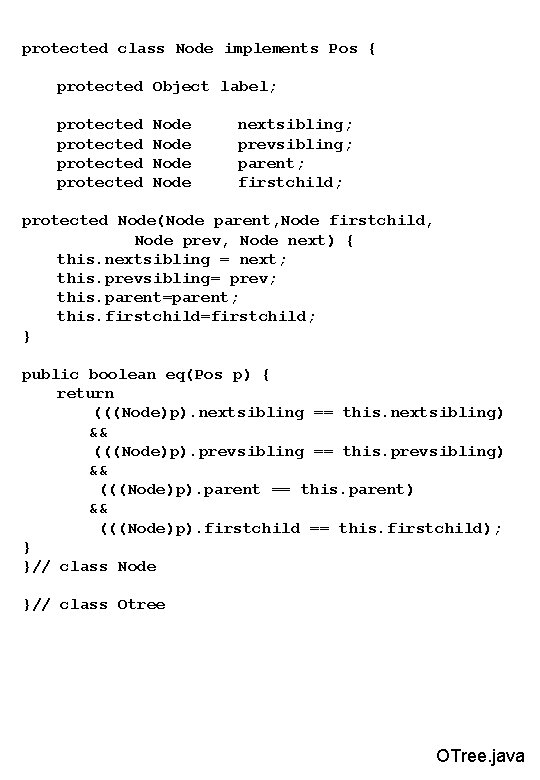 protected class Node implements Pos { protected Object label; protected Node nextsibling; prevsibling; parent;