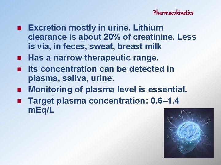 Pharmacokinetics n n n Excretion mostly in urine. Lithium clearance is about 20% of