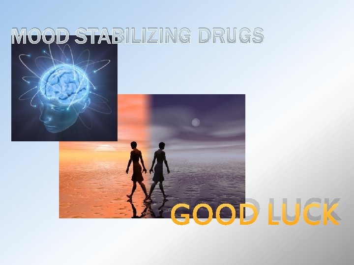 MOOD STABILIZING DRUGS GOOD LUCK 