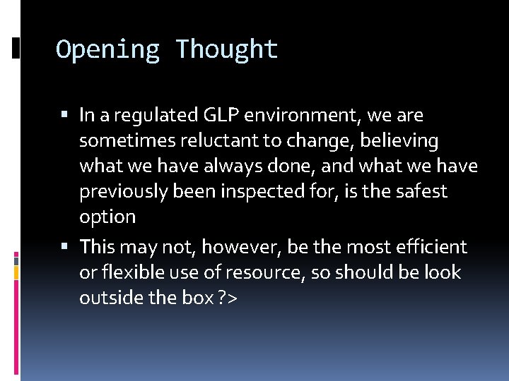 Opening Thought In a regulated GLP environment, we are sometimes reluctant to change, believing
