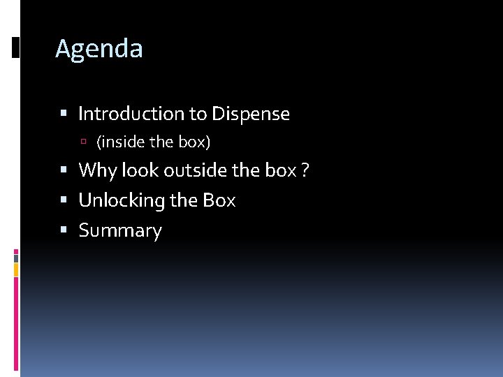 Agenda Introduction to Dispense (inside the box) Why look outside the box ? Unlocking