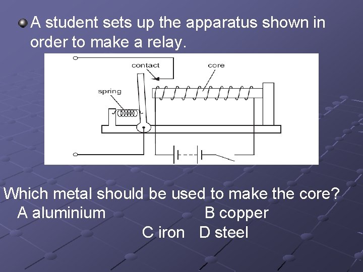 A student sets up the apparatus shown in order to make a relay. Which