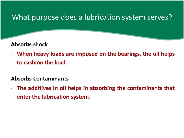 What purpose does a lubrication system serves? Absorbs shock When heavy loads are imposed