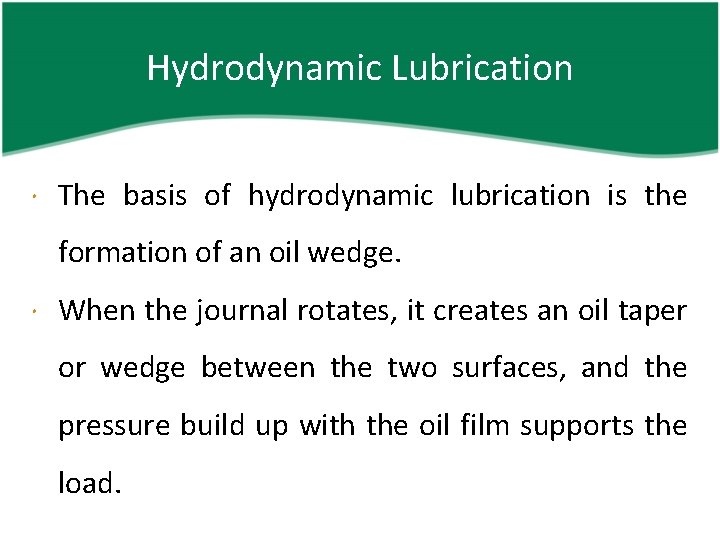 Hydrodynamic Lubrication The basis of hydrodynamic lubrication is the formation of an oil wedge.