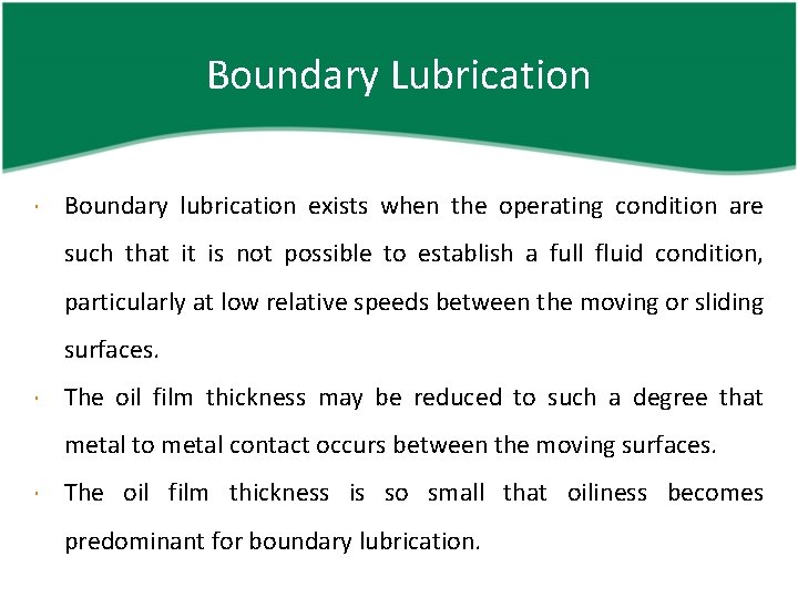 Boundary Lubrication Boundary lubrication exists when the operating condition are such that it is