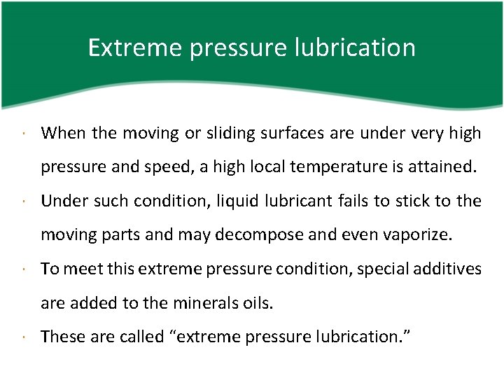 Extreme pressure lubrication When the moving or sliding surfaces are under very high pressure