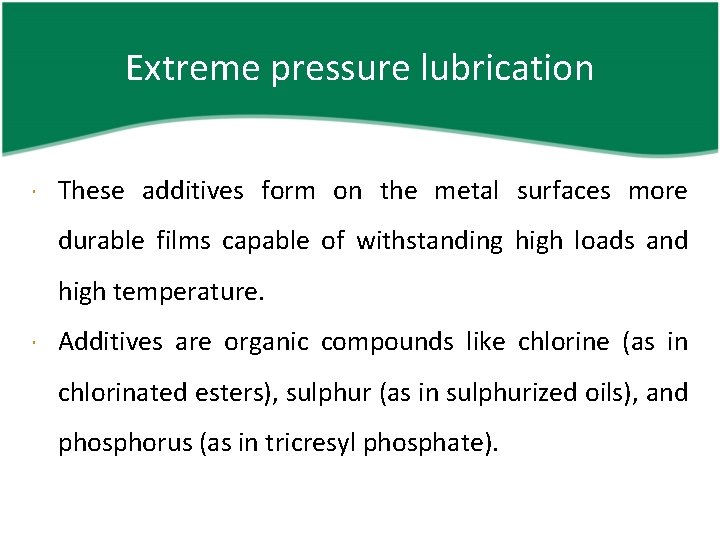 Extreme pressure lubrication These additives form on the metal surfaces more durable films capable