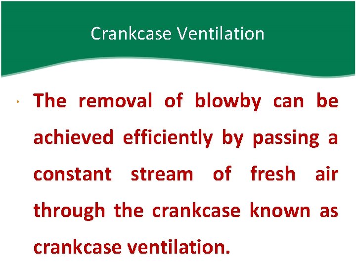 Crankcase Ventilation The removal of blowby can be achieved efficiently by passing a constant