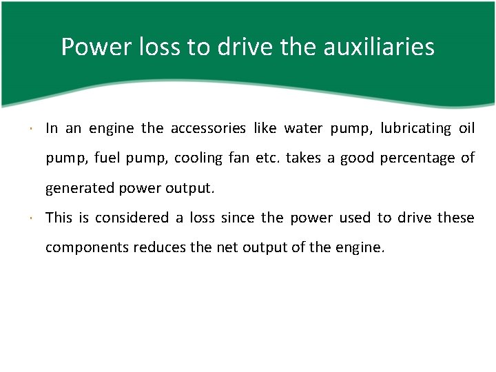 Power loss to drive the auxiliaries In an engine the accessories like water pump,