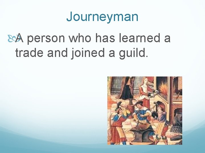 Journeyman A person who has learned a trade and joined a guild. 