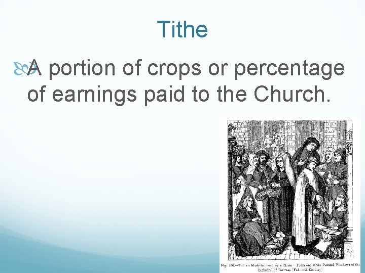 Tithe A portion of crops or percentage of earnings paid to the Church. 