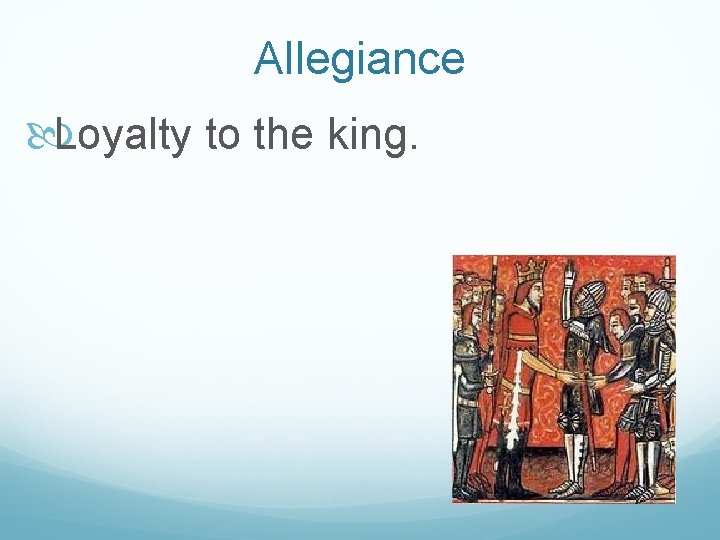 Allegiance Loyalty to the king. 