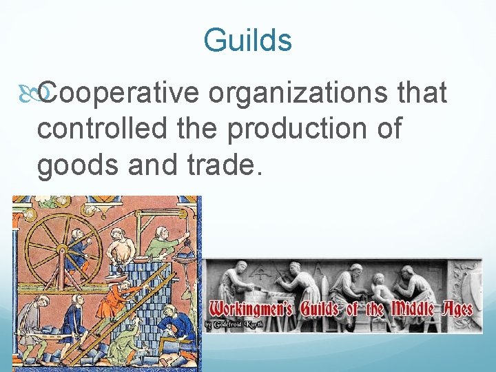 Guilds Cooperative organizations that controlled the production of goods and trade. 