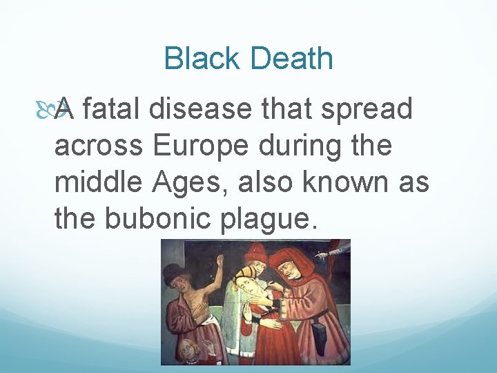 Black Death A fatal disease that spread across Europe during the middle Ages, also