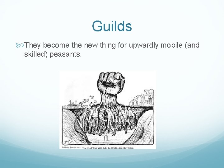 Guilds They become the new thing for upwardly mobile (and skilled) peasants. 