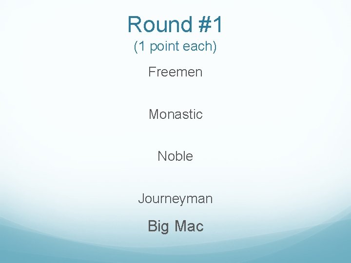 Round #1 (1 point each) Freemen Monastic Noble Journeyman Big Mac 