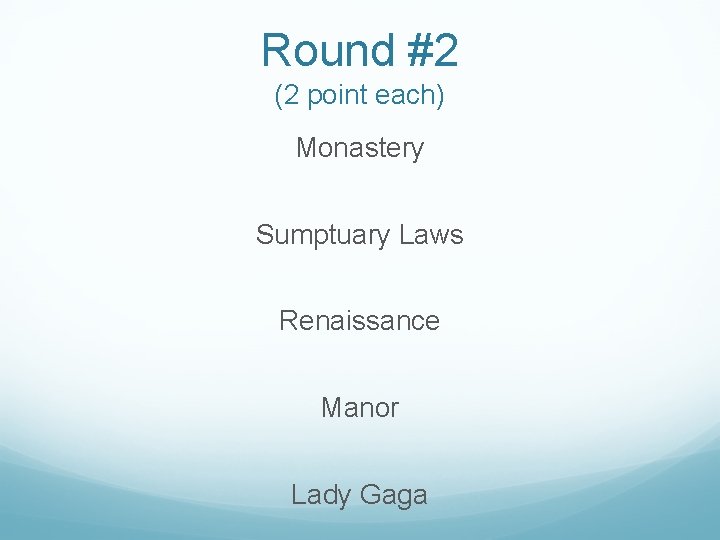 Round #2 (2 point each) Monastery Sumptuary Laws Renaissance Manor Lady Gaga 