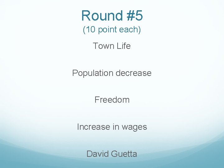 Round #5 (10 point each) Town Life Population decrease Freedom Increase in wages David