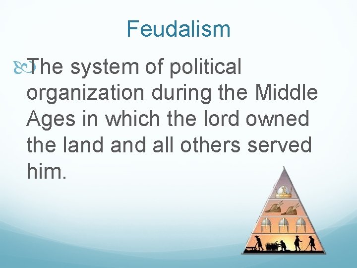 Feudalism The system of political organization during the Middle Ages in which the lord