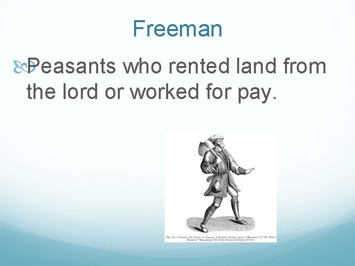 Freeman Peasants who rented land from the lord or worked for pay. 