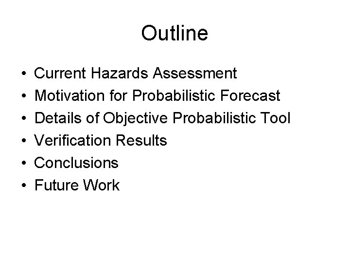 Outline • • • Current Hazards Assessment Motivation for Probabilistic Forecast Details of Objective