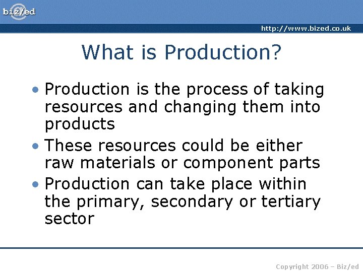 http: //www. bized. co. uk What is Production? • Production is the process of