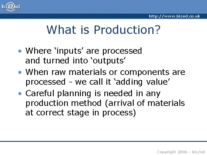 http: //www. bized. co. uk What is Production? • Where ‘inputs’ are processed and