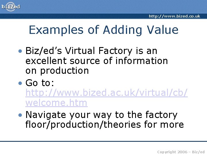 http: //www. bized. co. uk Examples of Adding Value • Biz/ed’s Virtual Factory is