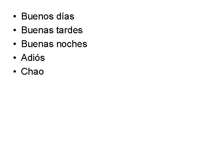  • • • Buenos días Buenas tardes Buenas noches Adiós Chao 