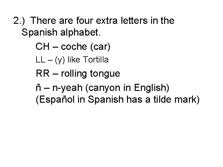 2. ) There are four extra letters in the Spanish alphabet. CH – coche