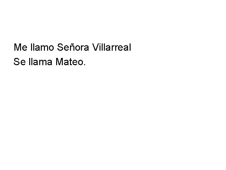 Me llamo Señora Villarreal Se llama Mateo. 