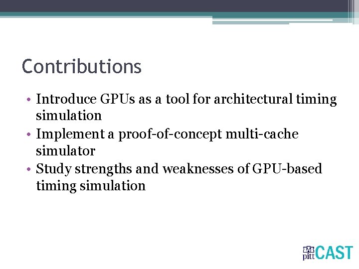 Contributions • Introduce GPUs as a tool for architectural timing simulation • Implement a