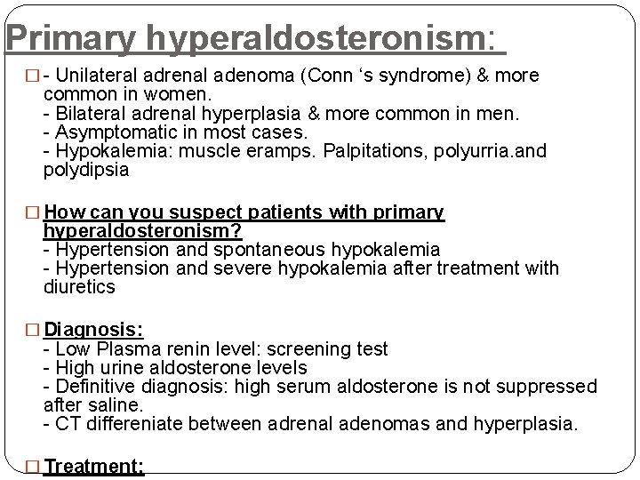 Primary hyperaldosteronism: � - Unilateral adrenal adenoma (Conn ‘s syndrome) & more common in