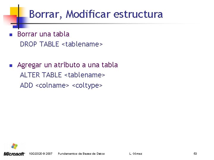 Borrar, Modificar estructura n n Borrar una tabla DROP TABLE <tablename> Agregar un atributo