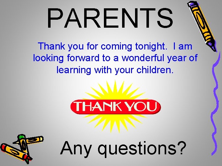 PARENTS Thank you for coming tonight. I am looking forward to a wonderful year