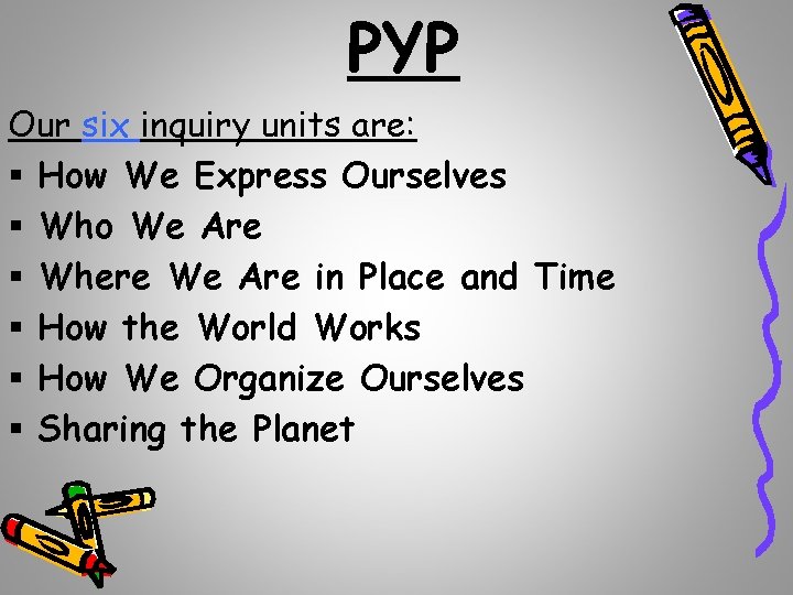 PYP Our six inquiry units are: § How We Express Ourselves § Who We