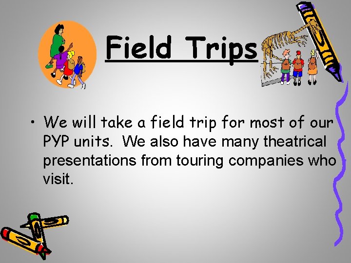 Field Trips • We will take a field trip for most of our PYP