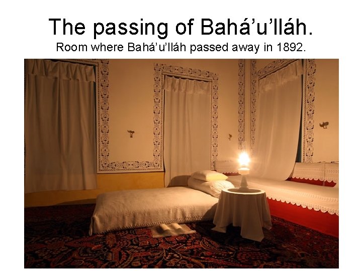 The passing of Bahá’u’lláh. Room where Bahá’u’lláh passed away in 1892. 