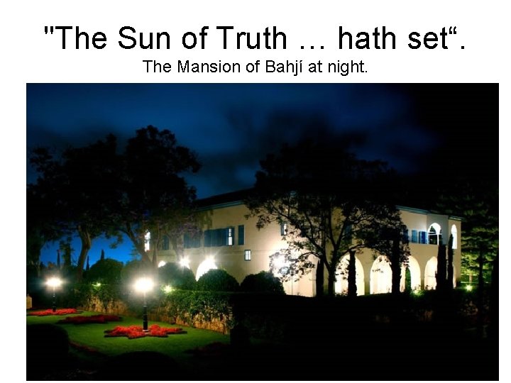 "The Sun of Truth … hath set“. The Mansion of Bahjí at night. 