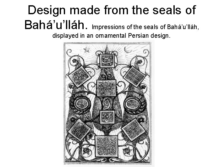 Design made from the seals of Bahá’u’lláh. Impressions of the seals of Bahá’u’lláh, displayed