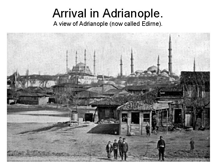 Arrival in Adrianople. A view of Adrianople (now called Edirne). 