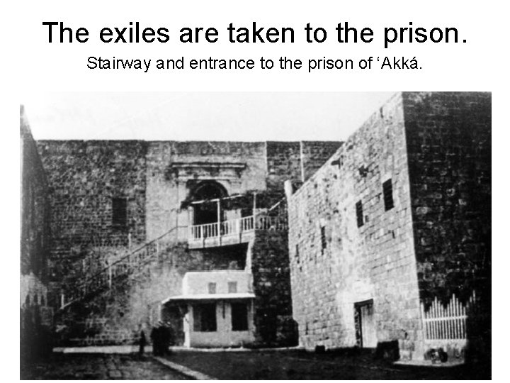 The exiles are taken to the prison. Stairway and entrance to the prison of