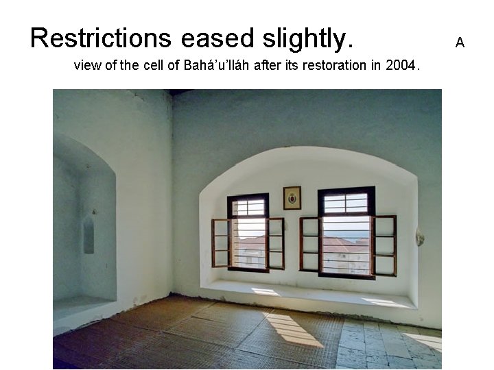 Restrictions eased slightly. view of the cell of Bahá’u’lláh after its restoration in 2004.