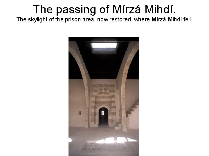 The passing of Mírzá Mihdí. The skylight of the prison area, now restored, where