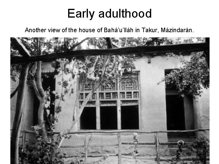 Early adulthood Another view of the house of Bahá’u’lláh in Takur, Mázindarán. 