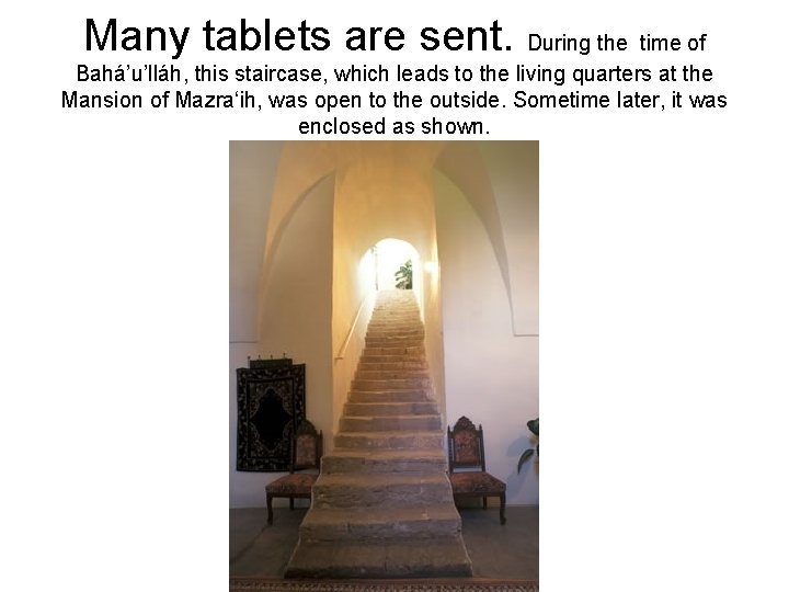 Many tablets are sent. During the time of Bahá’u’lláh, this staircase, which leads to