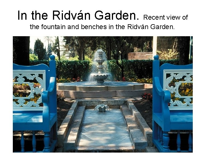 In the Ridván Garden. Recent view of the fountain and benches in the Ridván