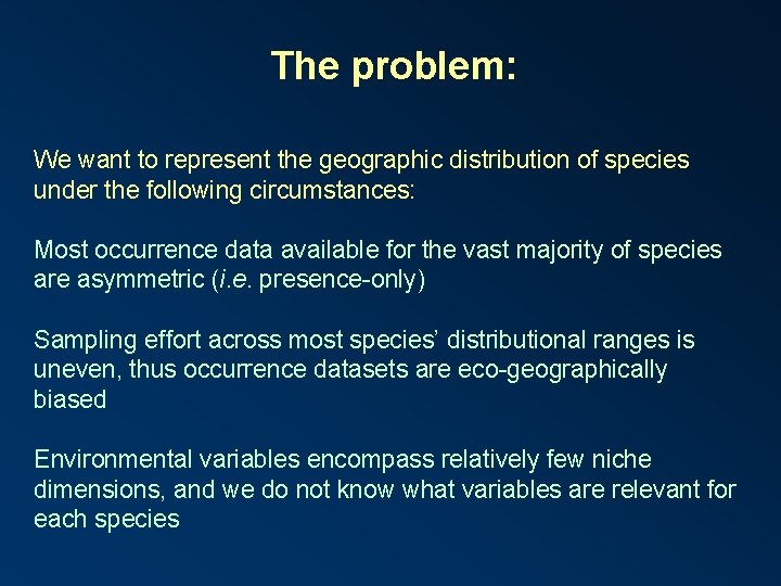 The problem: We want to represent the geographic distribution of species under the following