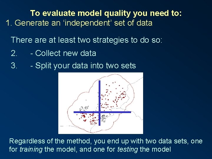 To evaluate model quality you need to: 1. Generate an ‘independent’ set of data